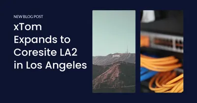 xTom Expands to Coresite LA2 in Los Angeles